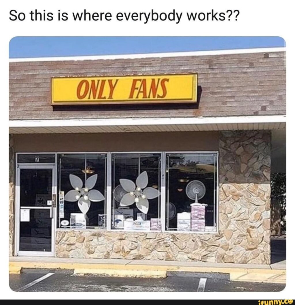 Meme that says "so this is where everybody works" with an image of a shop selling fans called Only Fans.